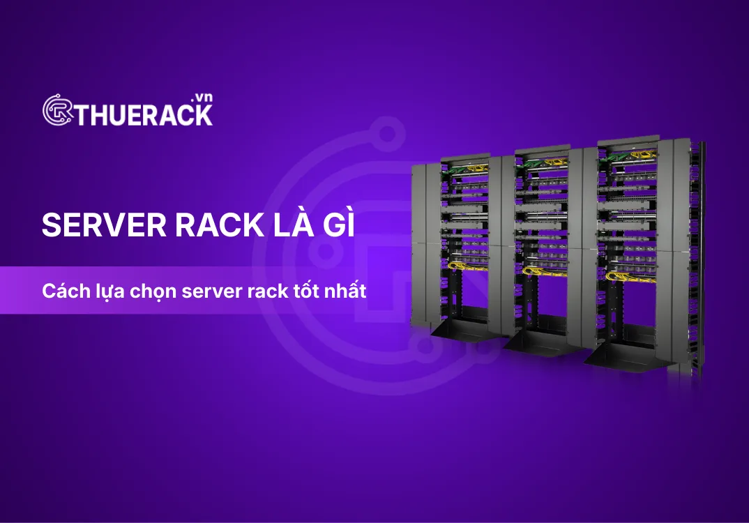 Server Rack là gì? 6 tiêu chí lựa chọn chuẩn nhất