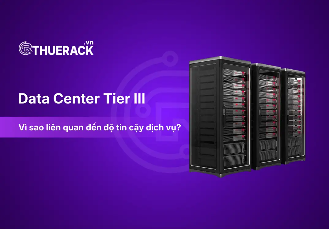 Data Center Tier III là gì? Vì sao quan trọng khi chọn nơi đặt server?
