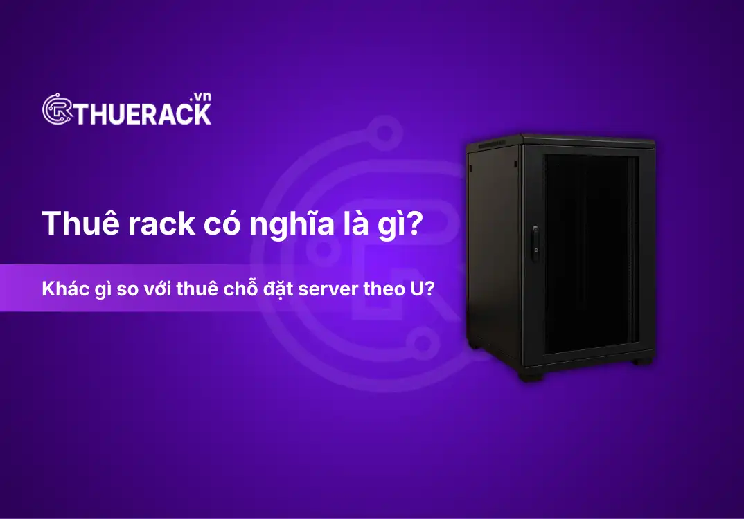 Thuê rack có nghĩa là gì? Khác gì so với thuê chỗ đặt server theo U?