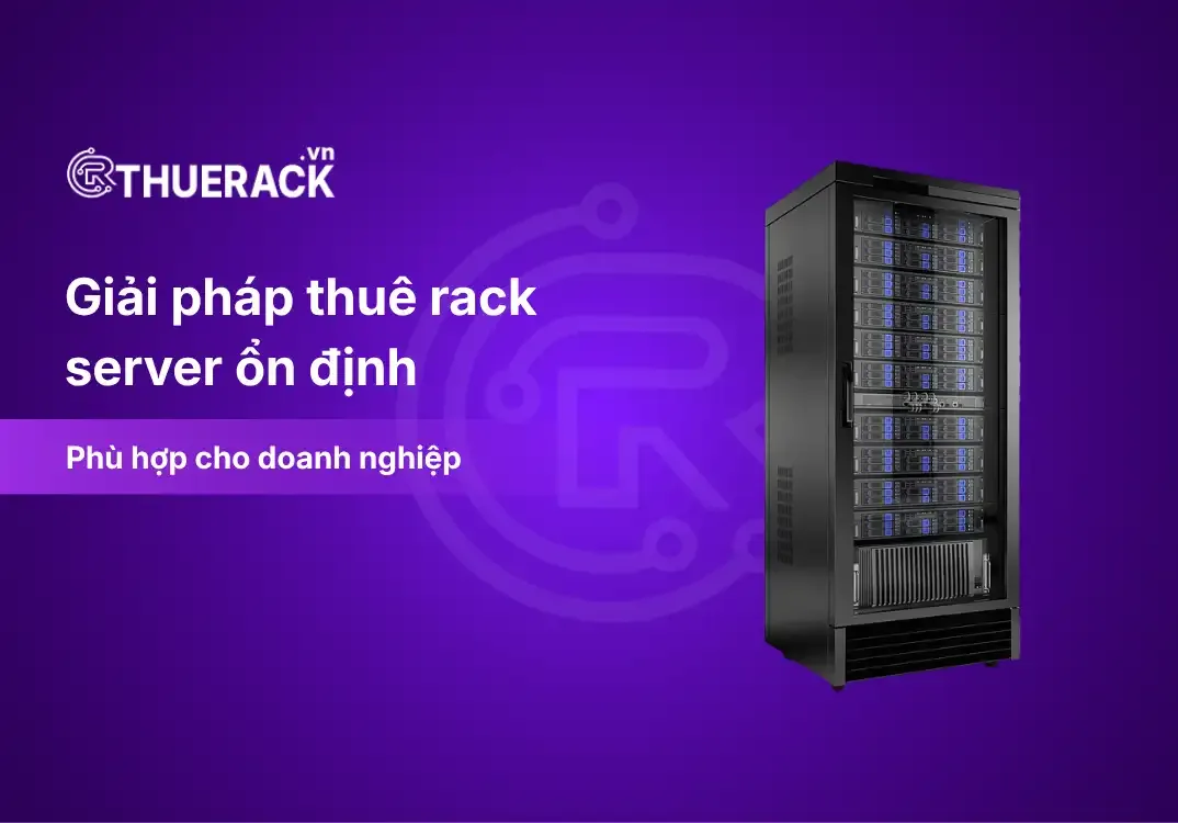 Giải Pháp Thuê Rack Server Ổn Định Cho Doanh Nghiệp